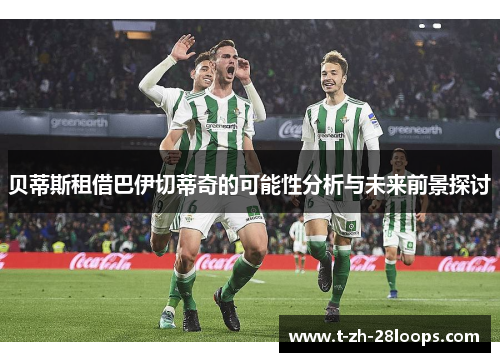 贝蒂斯租借巴伊切蒂奇的可能性分析与未来前景探讨