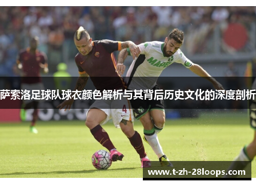 萨索洛足球队球衣颜色解析与其背后历史文化的深度剖析