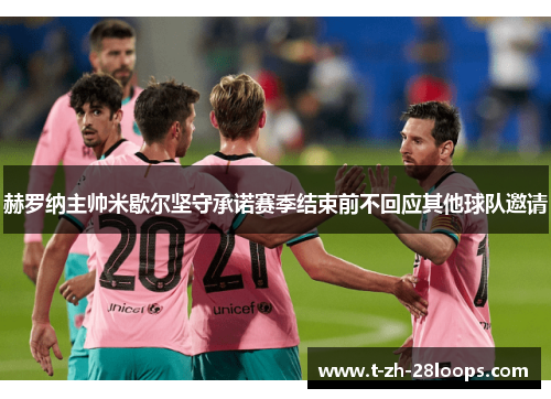 赫罗纳主帅米歇尔坚守承诺赛季结束前不回应其他球队邀请 赫罗纳主帅米歇尔坚守承诺赛季结束前不回应其他球队邀请