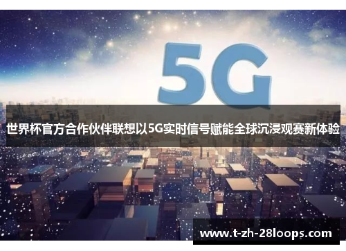 世界杯官方合作伙伴联想以5G实时信号赋能全球沉浸观赛新体验